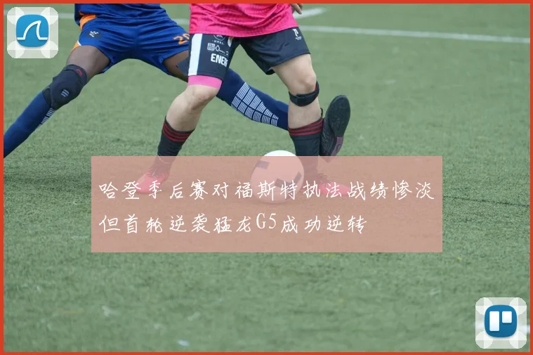 哈登季后赛对福斯特执法战绩惨淡但首轮逆袭猛龙G5成功逆转